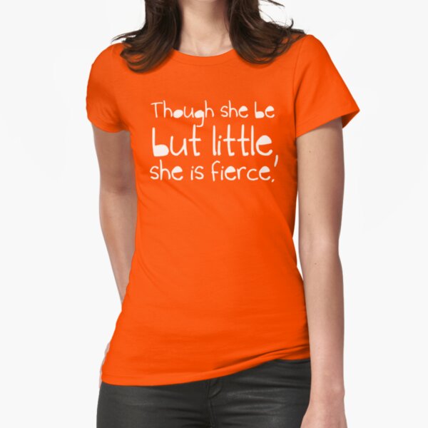 Though she be but little, she is fierce. Fitted T-Shirt