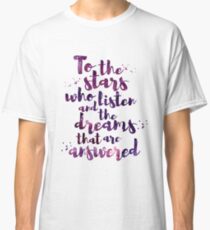 To the stars who listen and the dreams that are answered Classic T-Shirt