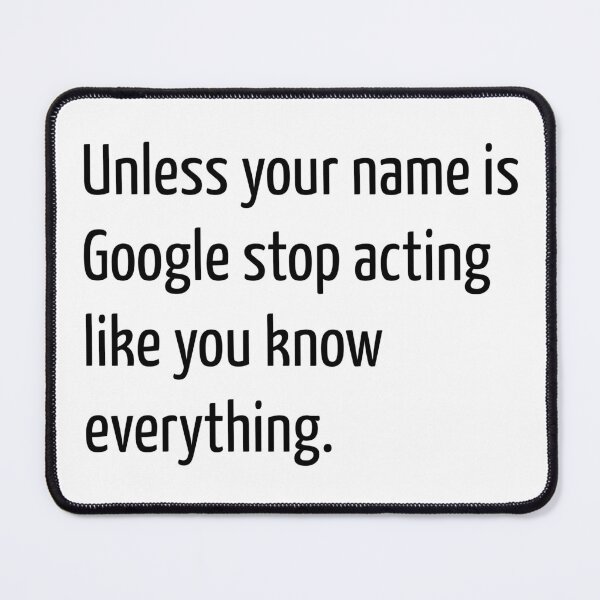 Aperçu de l'œuvre À moins que votre nom ne soit Google, arrêtez d'agir comme si vous saviez tout. créée et vendue par creatrcc.