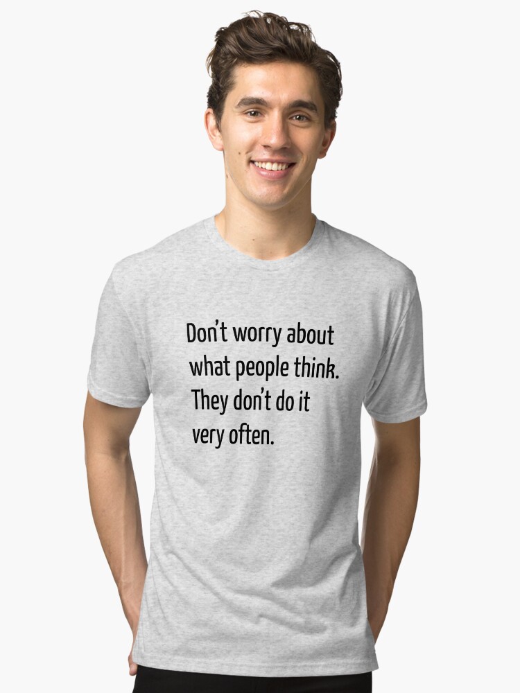 Thumbnail 1 of 6, Tri-blend T-Shirt, Don’t worry about what people think. They don’t do it very often. designed and sold by creatrcc.