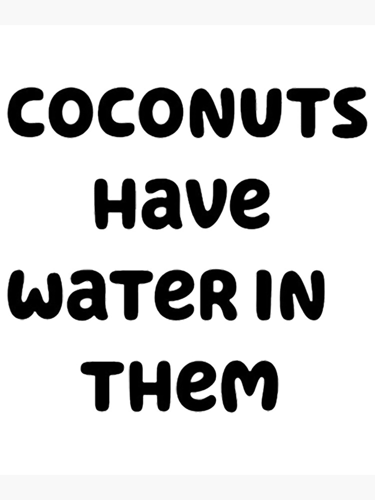 "coconuts have water in them" Poster for Sale by BlueyFan Redbubble