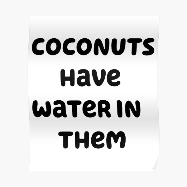 "coconuts have water in them" Poster for Sale by BlueyFan Redbubble