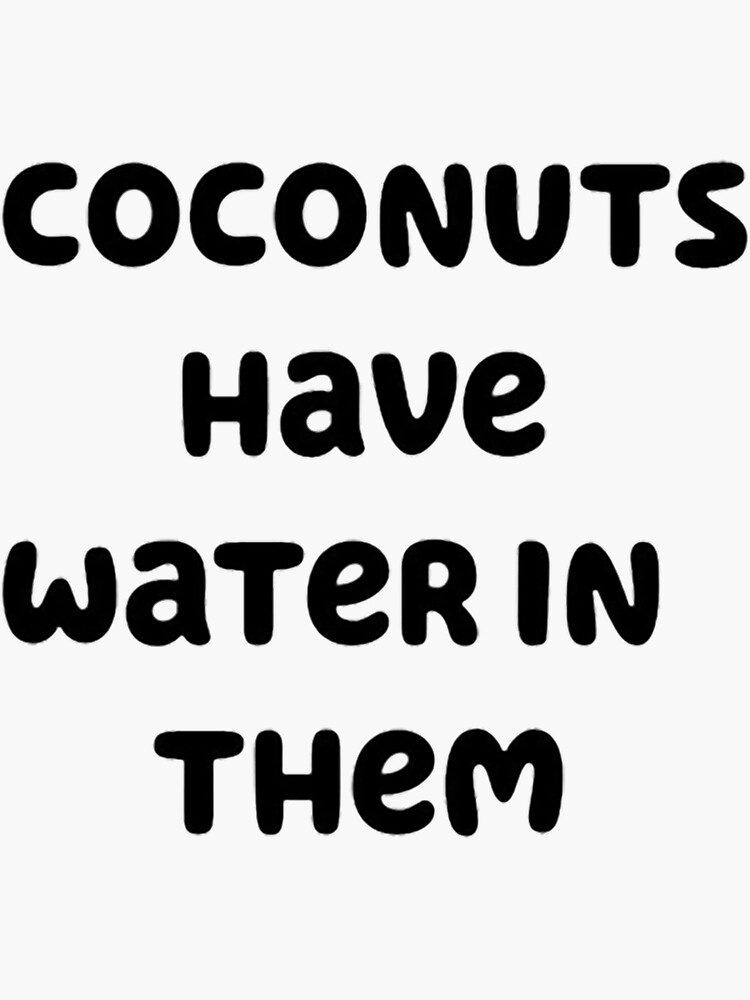 "coconuts have water in them" Sticker for Sale by BlueyFan Redbubble
