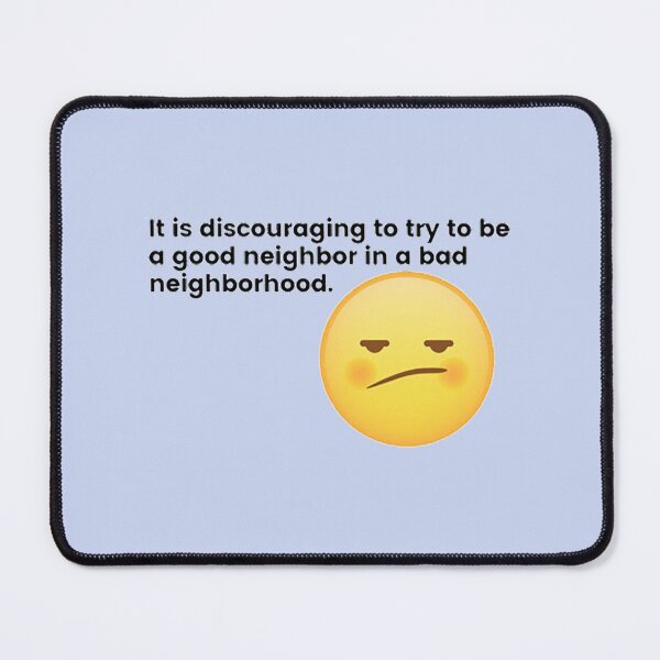 Item preview, It is discouraging to try to be a good neighbor in a bad neighborhood. designed and sold by Sebastian9Rob.