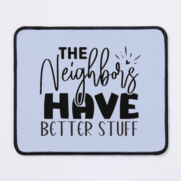 Item preview, The Neighbours Haave Better Stuff designed and sold by Sebastian9Rob.