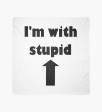 I'm with stupid Scarf