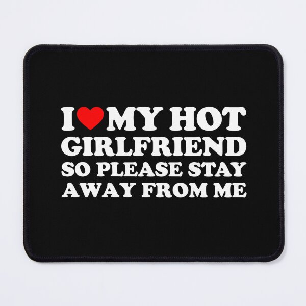 Item preview, I Love My Girlfriend I Love My Hot Girlfriend So Stay Away boyfriend designed and sold by Lida1543.