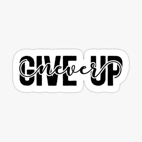 NEVER GIVE UP Sticker