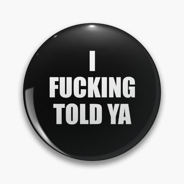 Item preview, I Fucking Told Ya designed and sold by HiddenStar02.