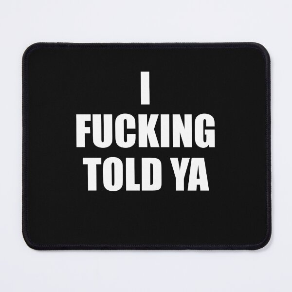 Item preview, I Fucking Told Ya designed and sold by HiddenStar02.