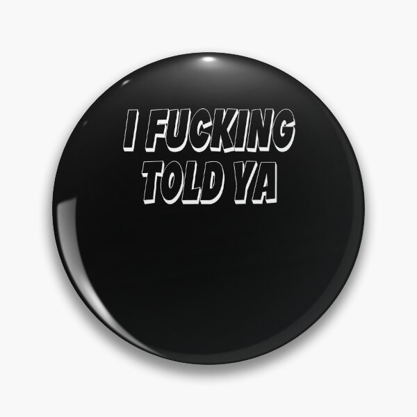 Item preview, I Fucking Told Ya designed and sold by HiddenStar02.