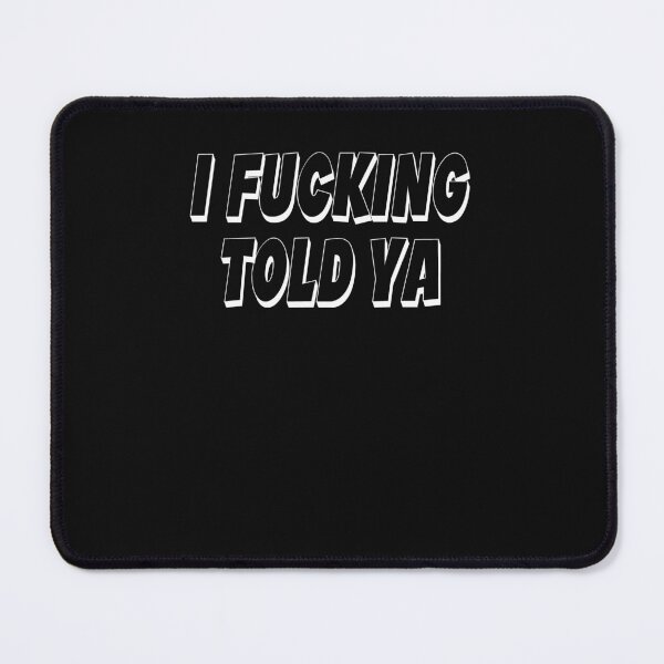 Item preview, I Fucking Told Ya designed and sold by HiddenStar02.