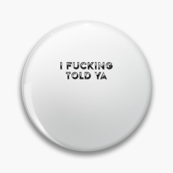 Item preview, I Fucking Told Ya  designed and sold by HiddenStar02.