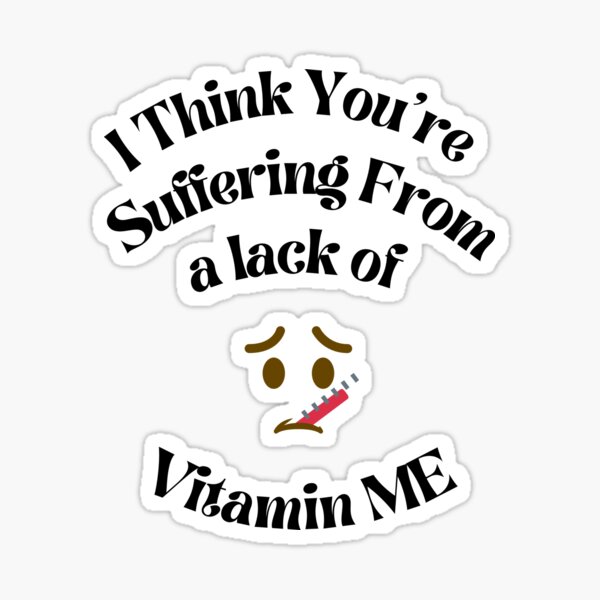 i-think-you-are-suffering-from-a-lack-of-vitamin-me-funny-quote