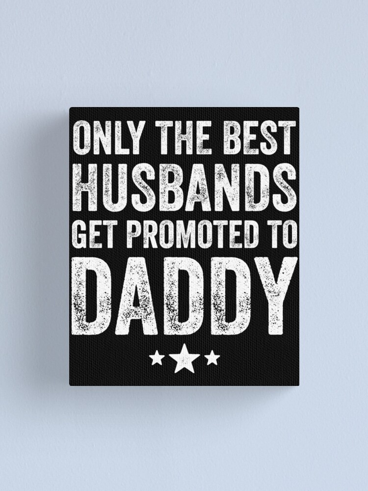 only the best husbands get promoted to dad