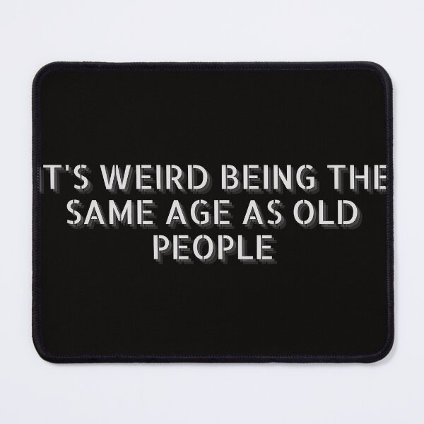 Item preview, IT'S WEIRD BEING THE SAME AGE AS OLD PEOPLE designed and sold by jmed70.