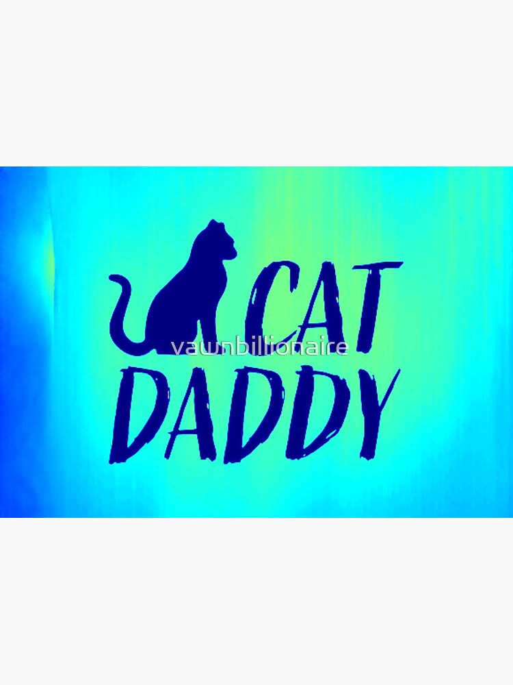 "Cat daddy" Poster for Sale by vawnbillionaire Redbubble