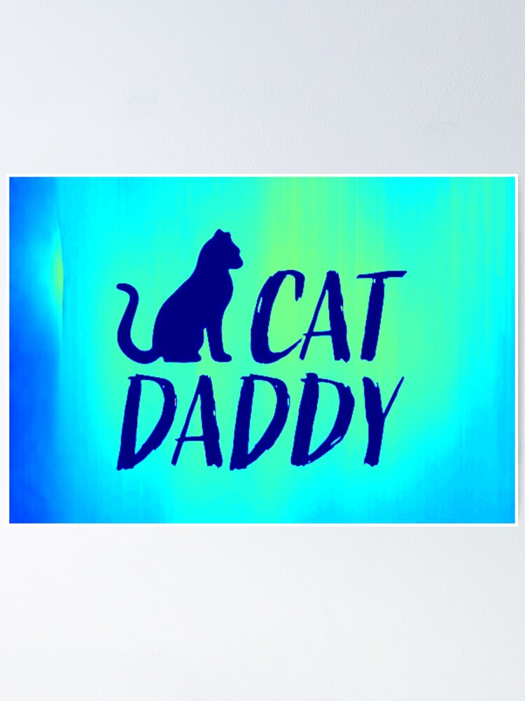 "Cat daddy" Poster for Sale by vawnbillionaire Redbubble