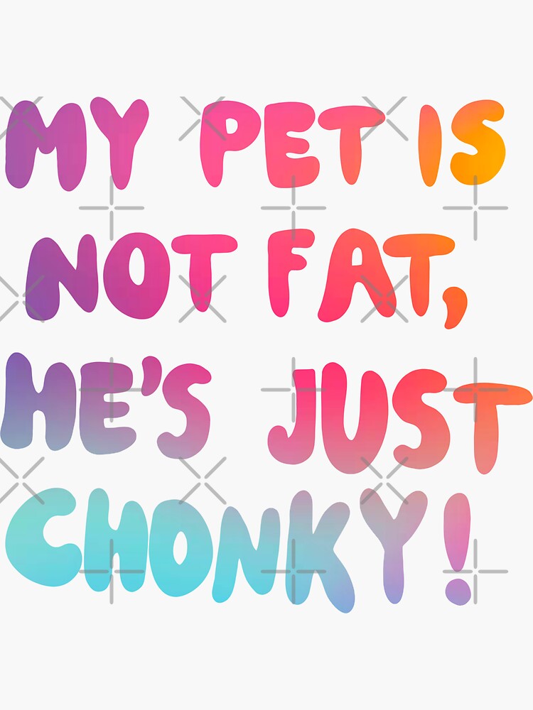 "My Pet Is Not Fat He's Just Chonky " Sticker for Sale by AlloraStore