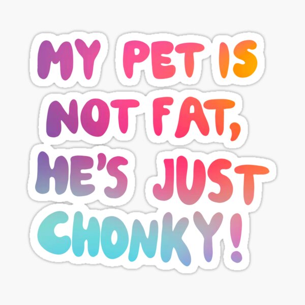 "My Pet Is Not Fat He's Just Chonky " Sticker for Sale by AlloraStore