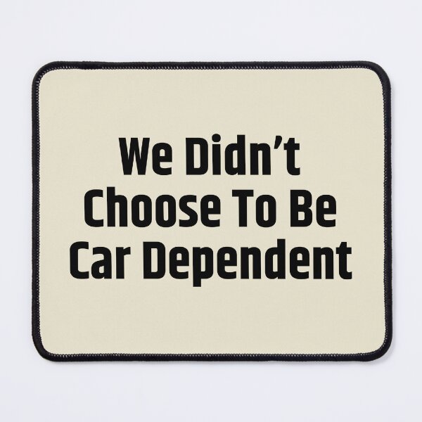 Item preview, We Didn't Chose To Be Car Dependent Bold designed and sold by Pink Ribbon.