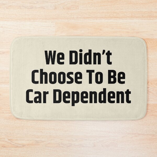 Item preview, We Didn't Chose To Be Car Dependent Bold designed and sold by Pink Ribbon.