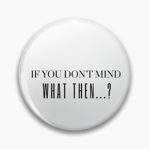 Item preview,  If you don't mind What then- if you don't mind What then any thing?- What then-what after? designed and sold by Himarooma.