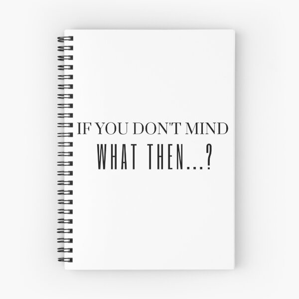 Item preview,  If you don't mind What then- if you don't mind What then any thing?- What then-what after? designed and sold by Himarooma.