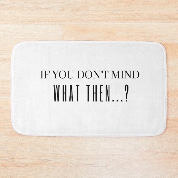 Item preview,  If you don't mind What then- if you don't mind What then any thing?- What then-what after? designed and sold by Himarooma.