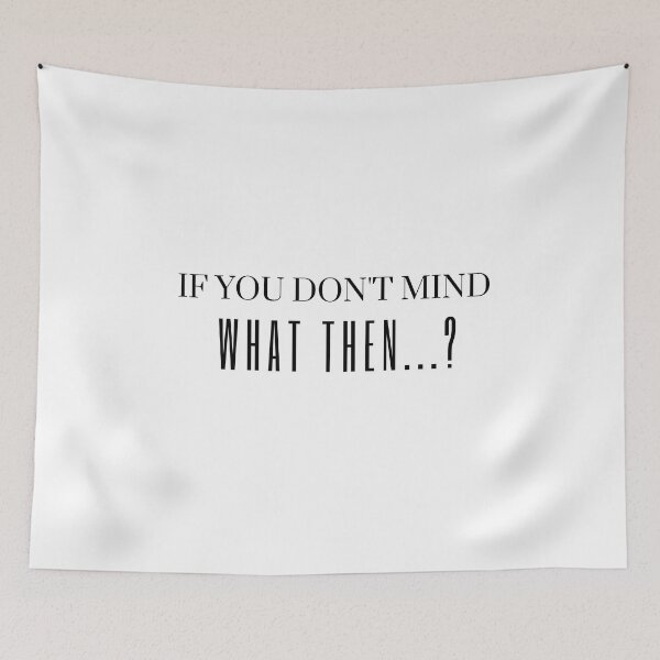 Item preview,  If you don't mind What then- if you don't mind What then any thing?- What then-what after? designed and sold by Himarooma.
