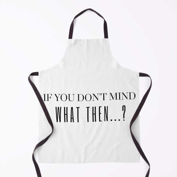 Item preview, If you don't mind What then- if you don't mind What then any thing?- What then-what after? designed and sold by Himarooma.
