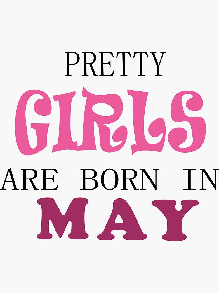 pretty-girls-are-born-in-may-funny-birthday-quote-sticker-for-sale-by