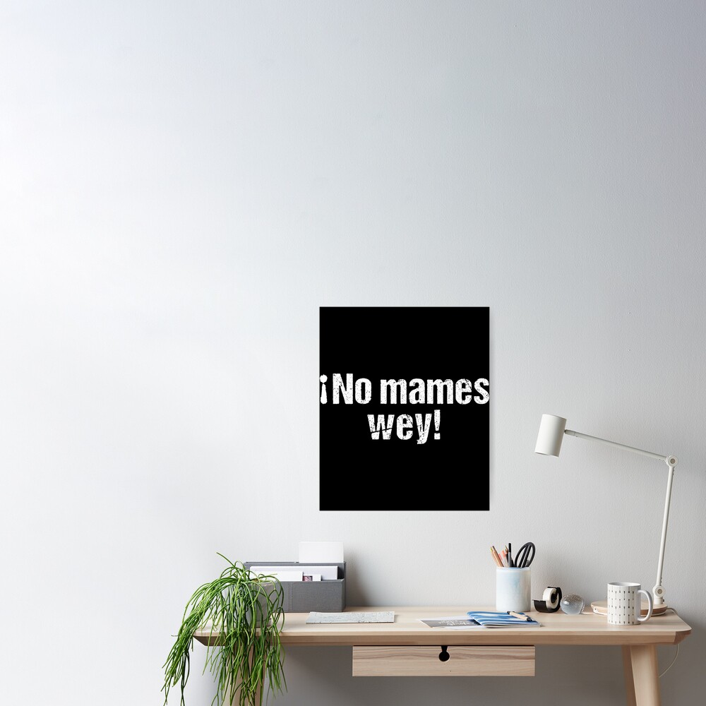 No Mames Wey Funny Mexican Slang Words Spanish Poster For Sale By Wealthyclimate7 Redbubble 