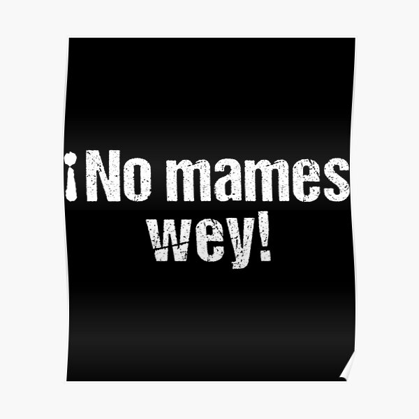 No Mames Wey Funny Mexican Slang Words Spanish Poster For Sale By Wealthyclimate7 Redbubble 