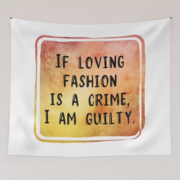 Item preview, If Loving Fashion Is A Crime, I am Guilty designed and sold by Naumovski.