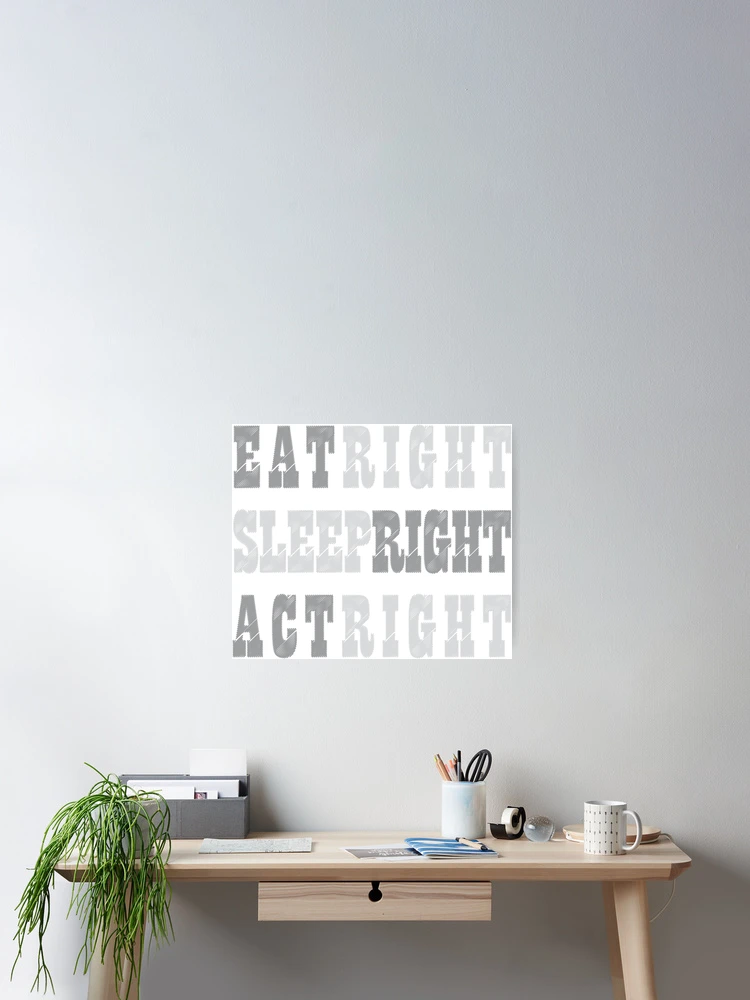 Thumbnail 2 of 3, Poster, EAT RIGHT, SLEEP RIGHT, ACT RIGHT designed and sold by pathos-design.