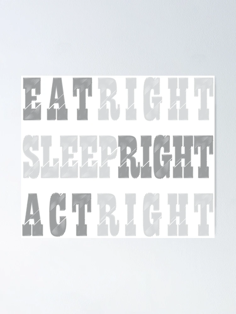 Thumbnail 1 of 3, Poster, EAT RIGHT, SLEEP RIGHT, ACT RIGHT designed and sold by pathos-design.
