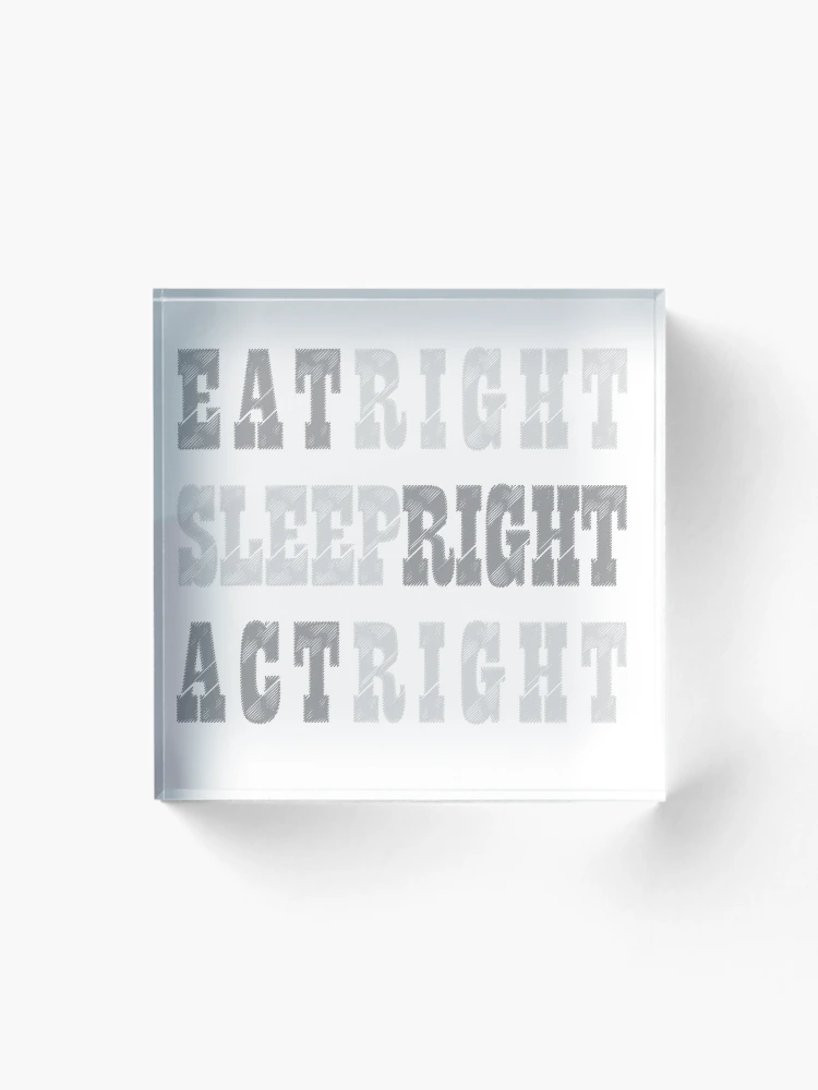 Thumbnail 1 of 5, Acrylic Block, EAT RIGHT, SLEEP RIGHT, ACT RIGHT designed and sold by pathos-design.