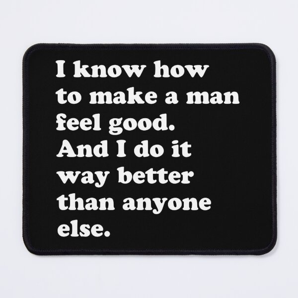Item preview, I know how to make a Man feel good Funny Movie Quote designed and sold by Sunnyhova.