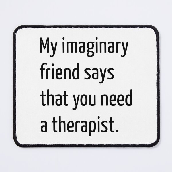 Item preview, My imaginary friend says that you need a therapist. designed and sold by creatrcc.