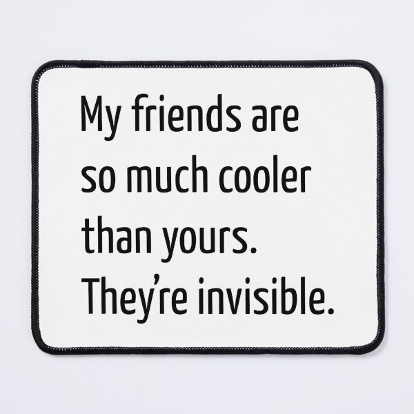 Item preview, My friends are so much cooler than yours. They’re invisible. designed and sold by creatrcc.