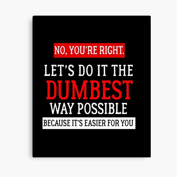 Item preview, No you're right let's do it the dumbest way possible because it's easier for you  designed and sold by Storeghost1.
