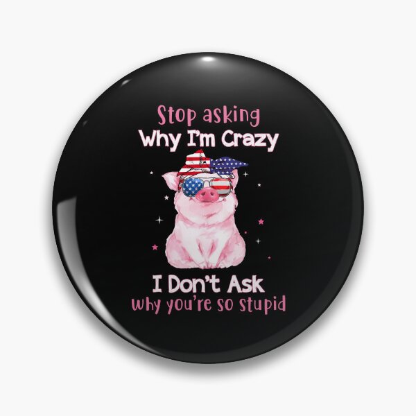 Item preview, Stop Asking Why I'm Crazy I Don't ask why you are so stupid funny pig humor funny gift jokes designed and sold by beckadamr.