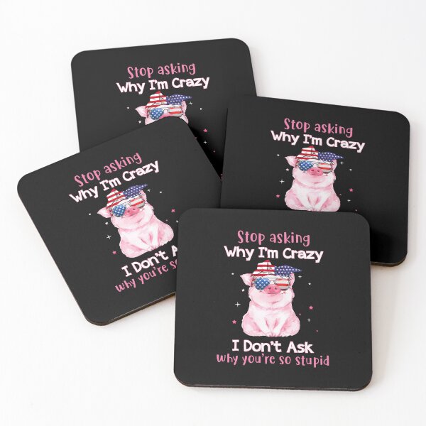 Item preview, Stop Asking Why I'm Crazy I Don't ask why you are so stupid funny pig humor funny gift jokes designed and sold by beckadamr.