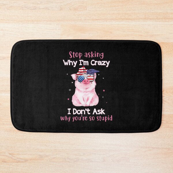 Item preview, Stop Asking Why I'm Crazy I Don't ask why you are so stupid funny pig humor funny gift jokes designed and sold by beckadamr.