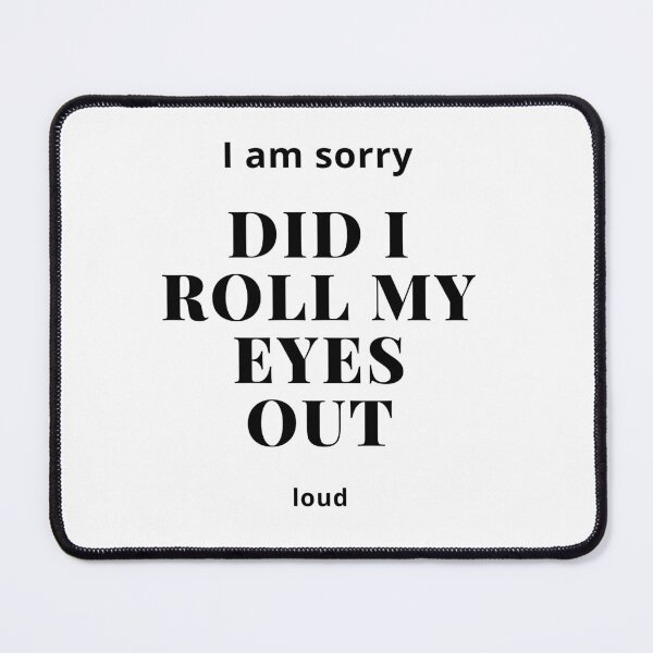 Item preview, I'M SORRY, DID I ROLL MY EYES OUT LOUD designed and sold by ketkidesign.