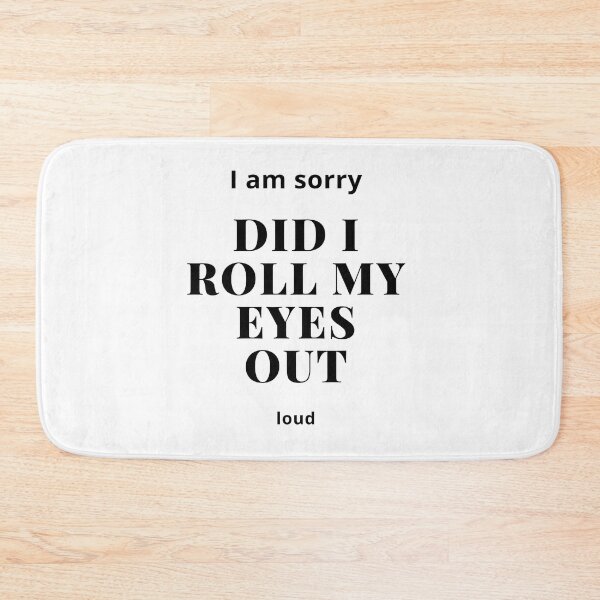 Item preview, I'M SORRY, DID I ROLL MY EYES OUT LOUD designed and sold by ketkidesign.