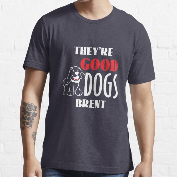 "They're Good Dogs, Brent Funny TShirt" Tshirt for Sale by 5ftshirt