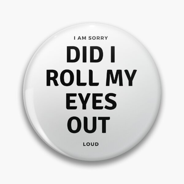 Item preview, I'M SORRY, DID I ROLL MY EYES OUT LOUD designed and sold by ketkidesign.