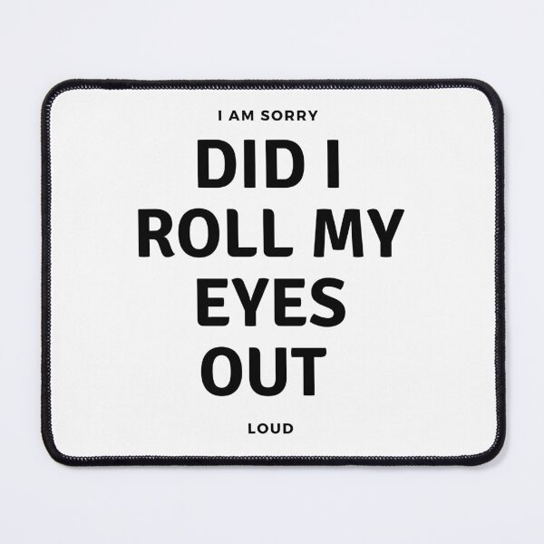 Item preview, I'M SORRY, DID I ROLL MY EYES OUT LOUD designed and sold by ketkidesign.